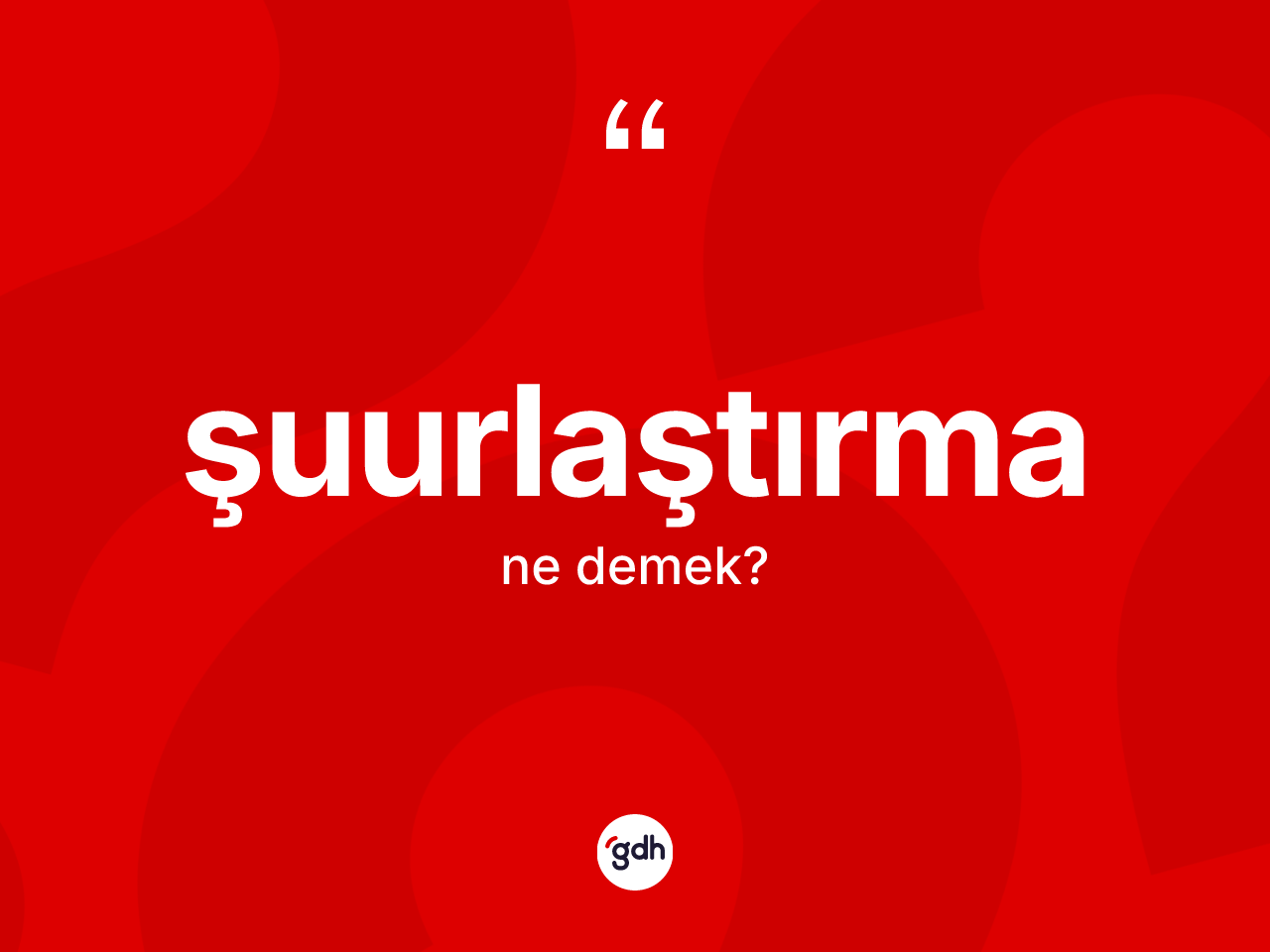 Şuurlaştırma kelimesi ne demek? Şuurlaştırma kelimesinin kaç farklı anlamı var?