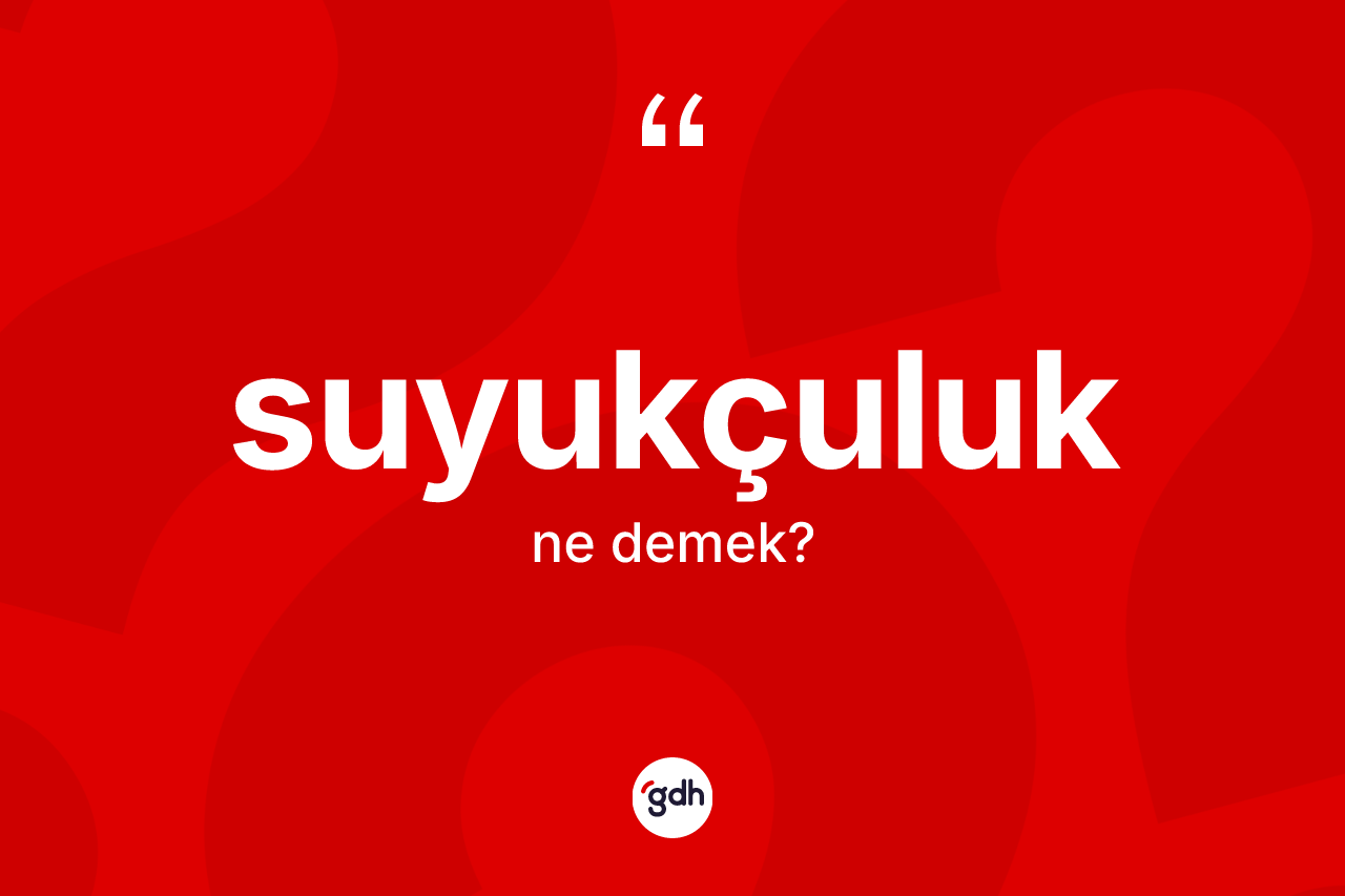 Suyukçuluk kelimesinin sözlükteki tanımı nedir?