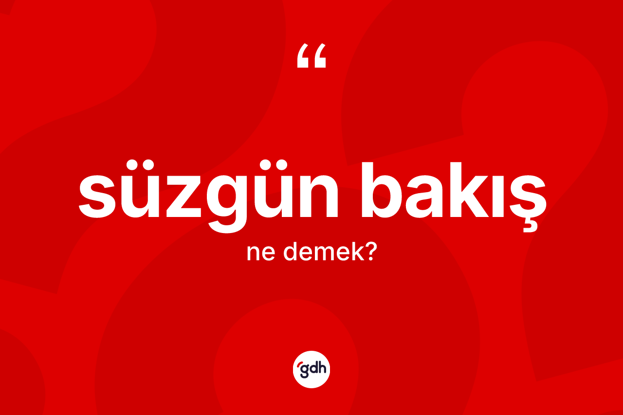 Süzgün bakış nedir?
