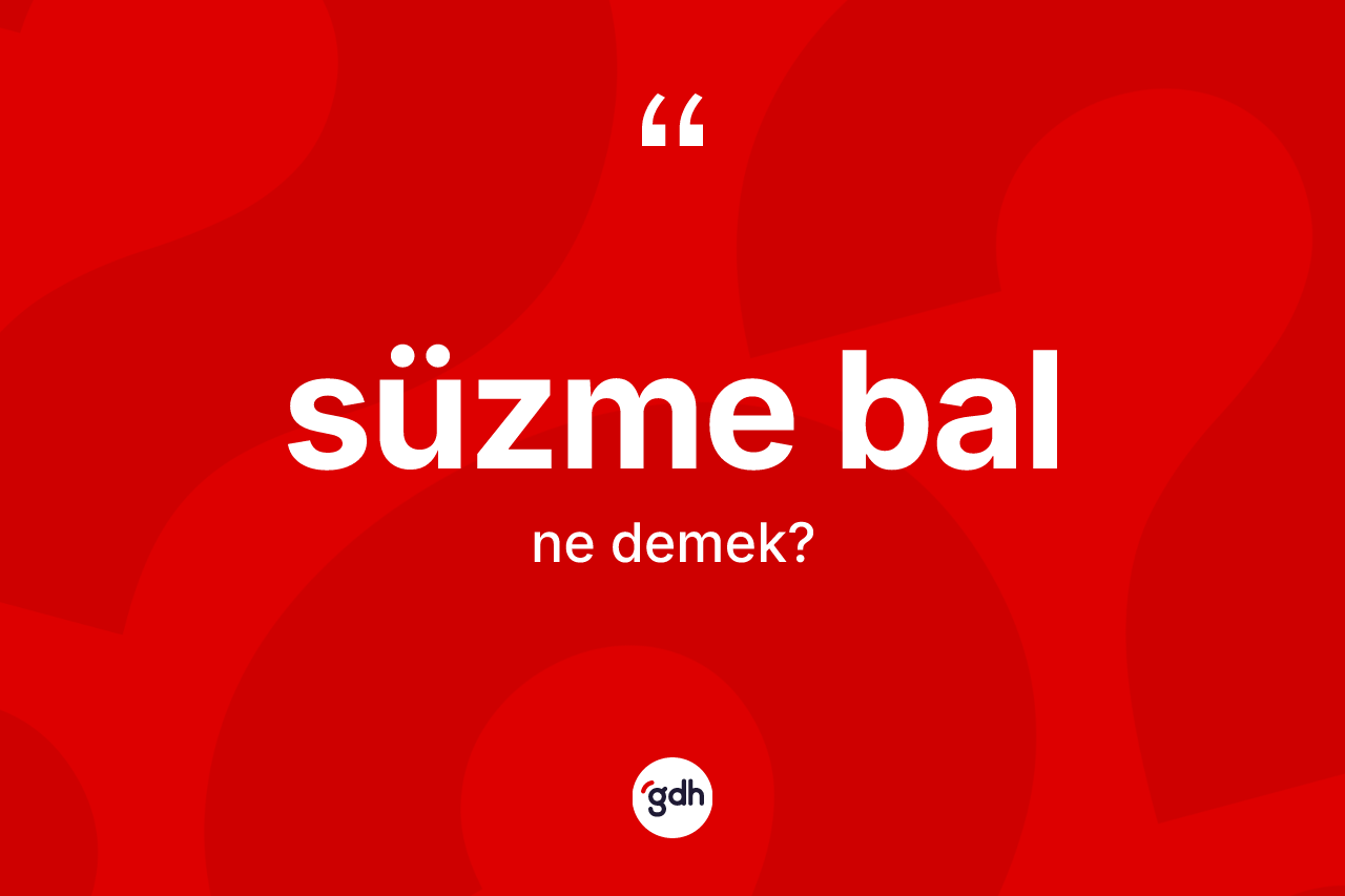 Süzme bal kelimesi ne anlama gelir?