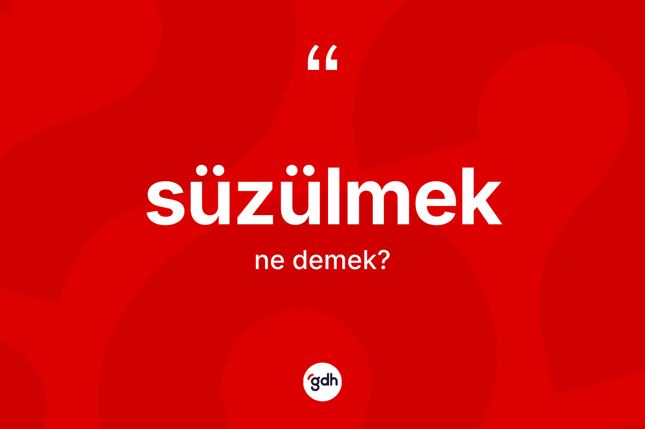 Süzülmek kelimesi ne demek?