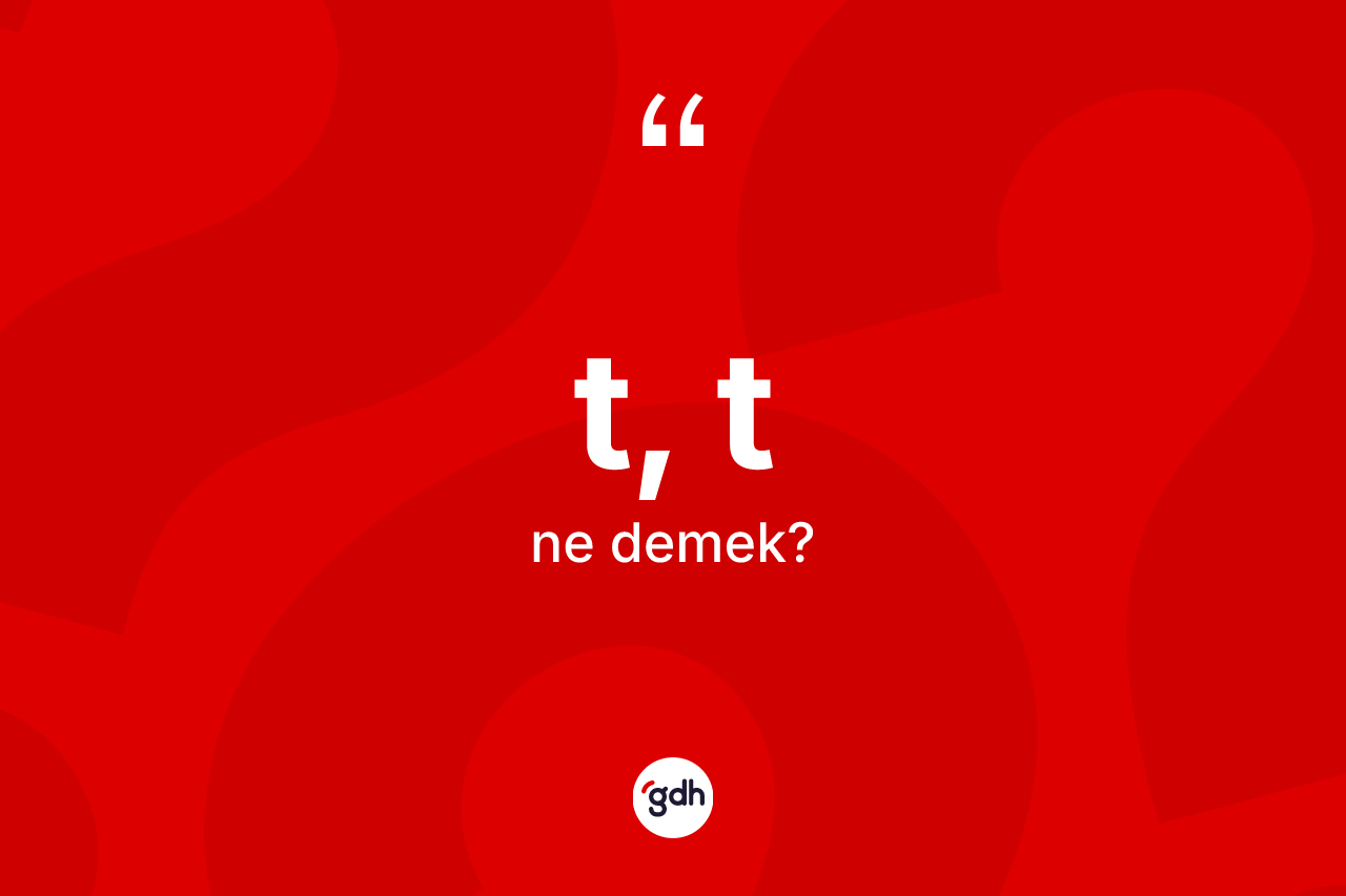 T, T kelimesinin sözlükteki tanımı nedir?