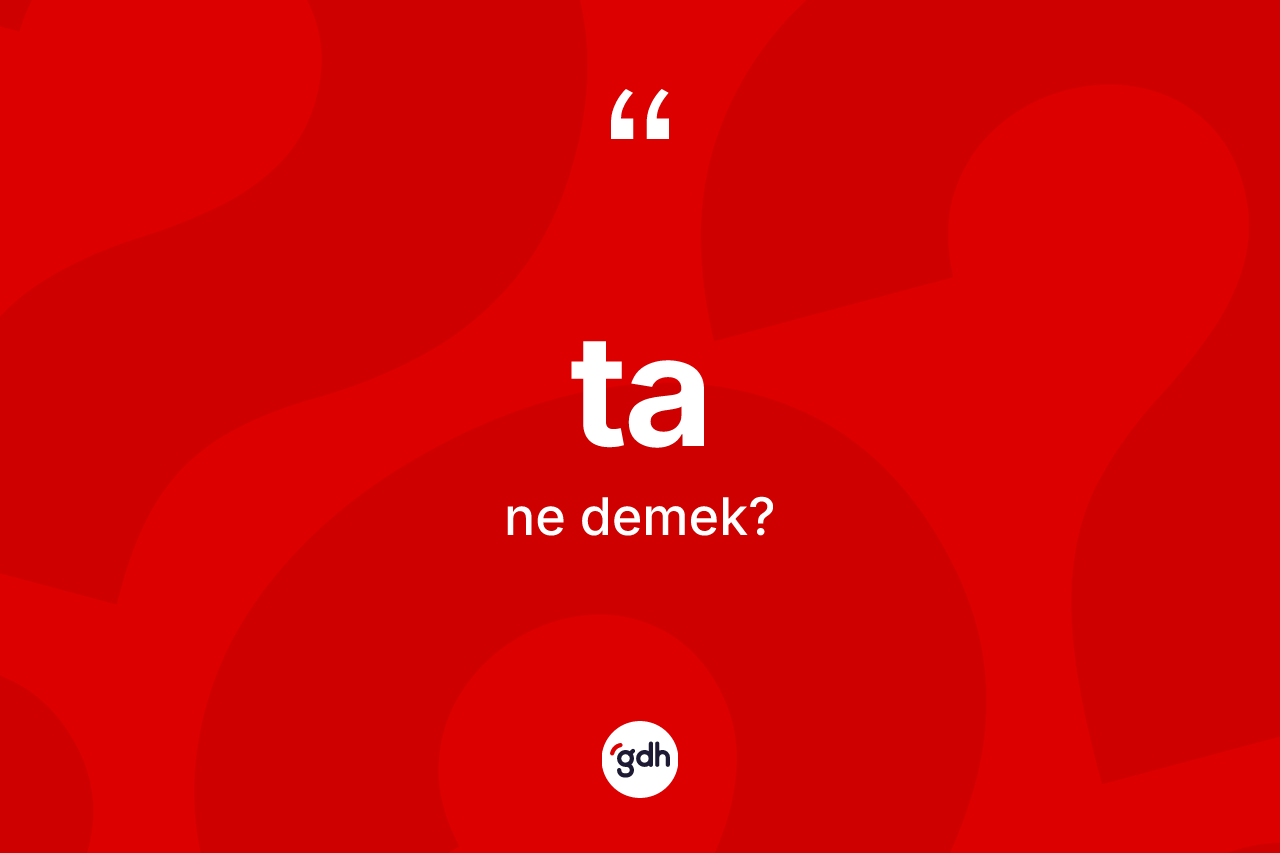 Ta kelimesi ne anlama gelir? Tanın TDK'ya göre anlamı nedir?