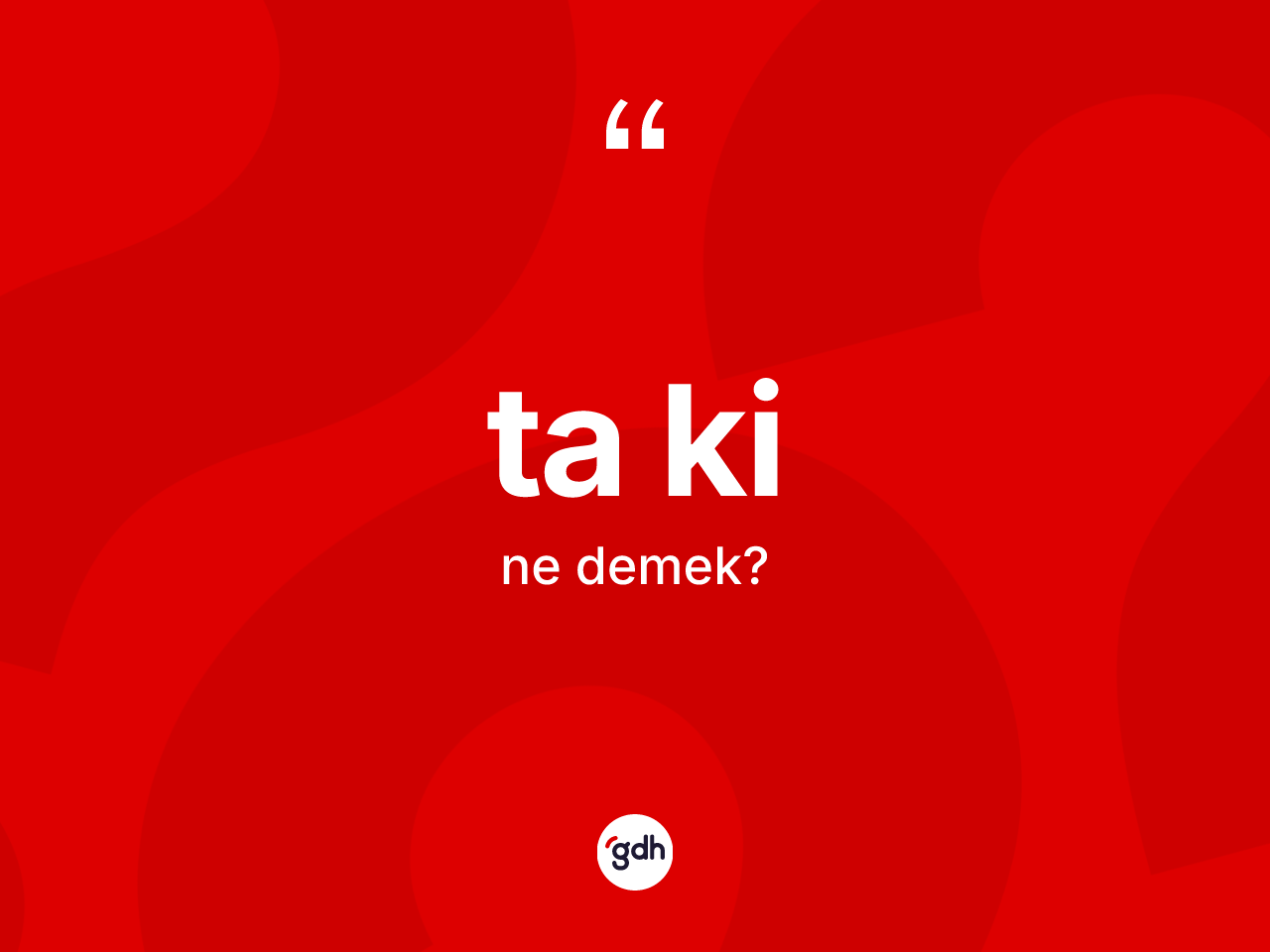 Ta ki ifadesi nedir? Ta ki sözünün TDK tanımı nedir?