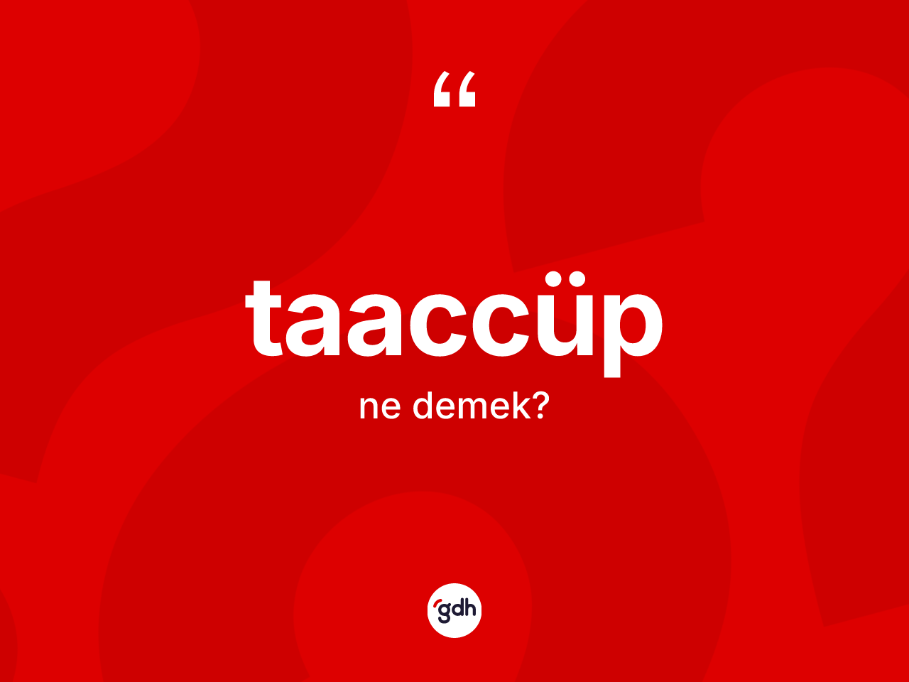 Taaccüp kelimesi ne anlama gelir? Taaccüp kelimesinin özellikleri nelerdir?