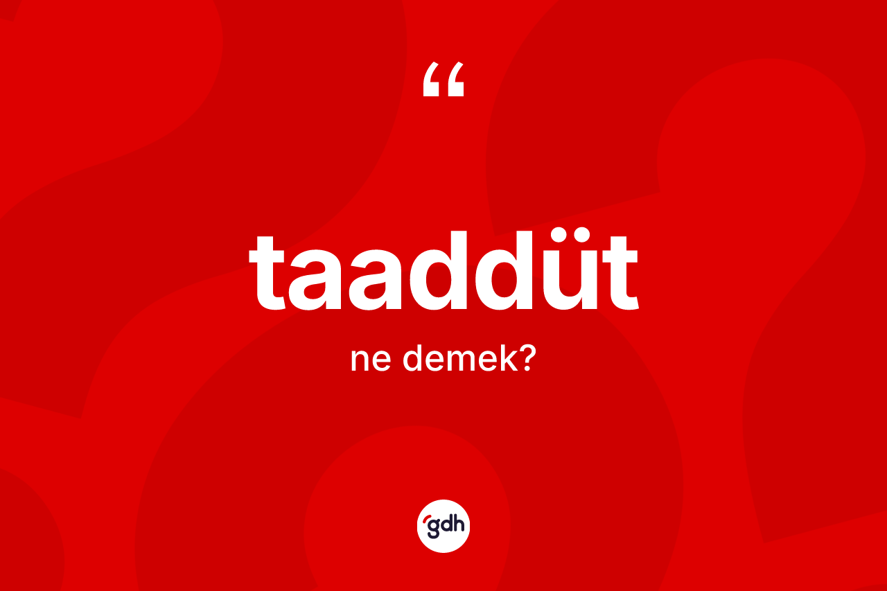 Taaddüt kelimesinin anlamı nedir? Taaddüt kelimesinin TDK anlamı nedir?
