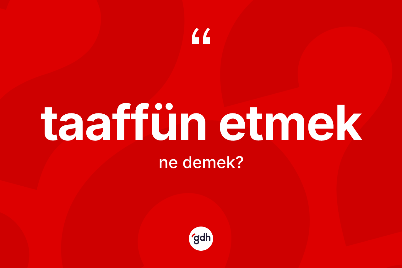 Taaffün etmek ne anlama gelir? Taaffün etmek ifadesi hangi durumlarda kullanılır