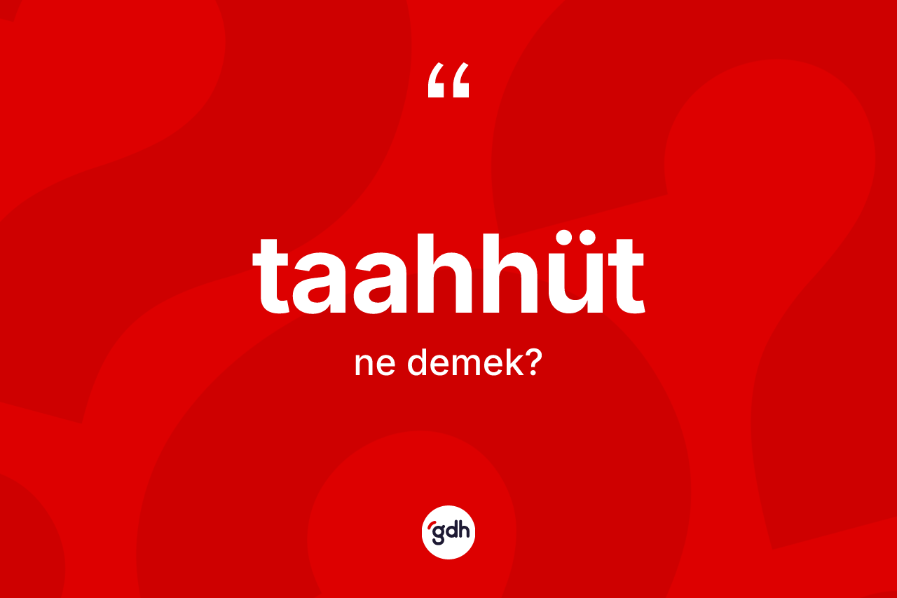Taahhüt nedir? Taahhüdün halk arasındaki kullanımı nasıldır?