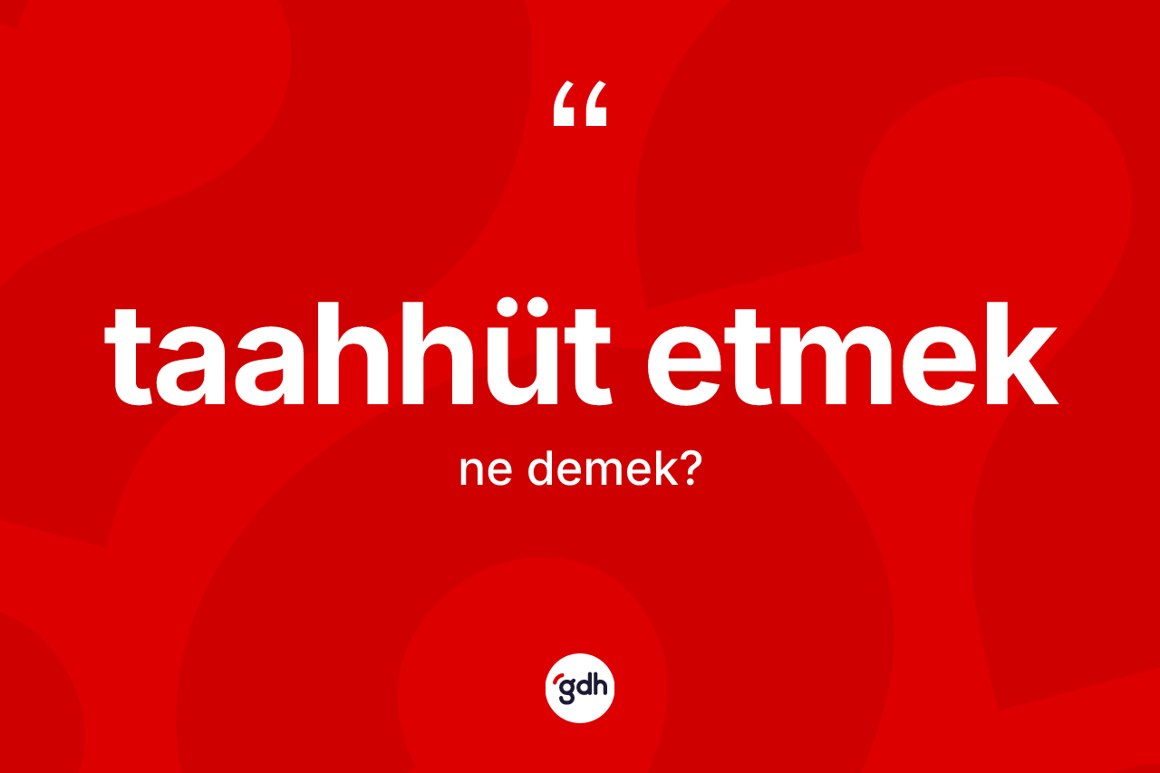 Taahhüt etmek sözü ne demek? Taahhüt etmek ifadesi hangi durumlarda kullanılır