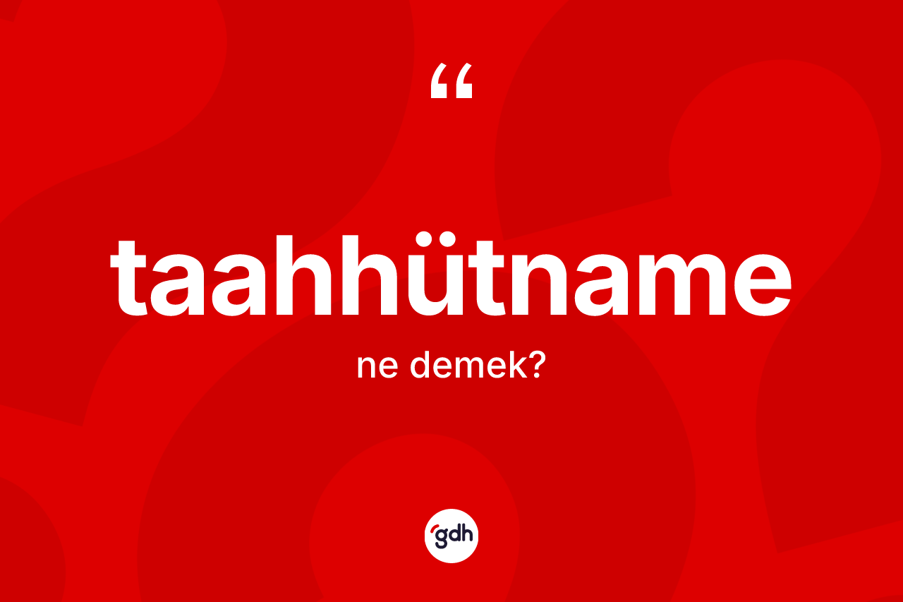 Taahhütname kelimesinin sözlükteki tanımı nedir? Taahhütname kelimesinin TDK'ya göre açıklaması nedir?