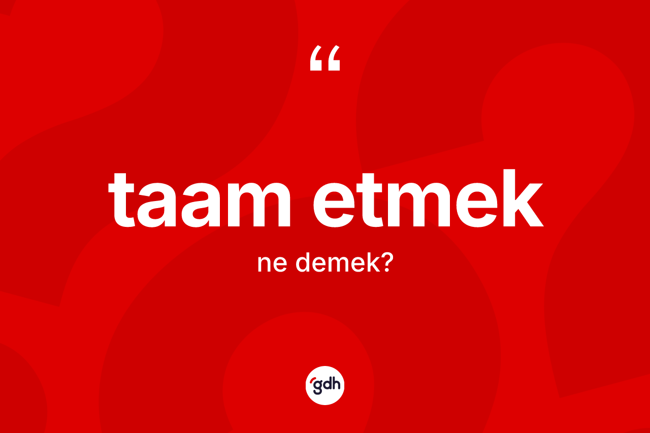 Taam etmek ifadesinin kısaca tanımı nedir? Taam etmek sözü nerede kullanılır?