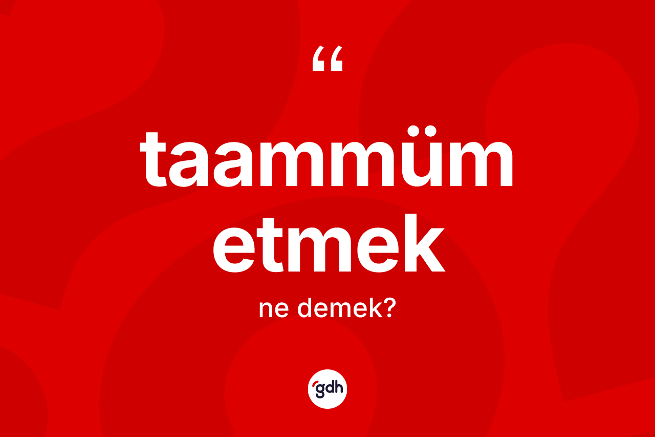 Taammüm etmek ifadesinin sözlükteki anlamı nedir? Taammüm etmek ifadesinin özellikleri nelerdir?
