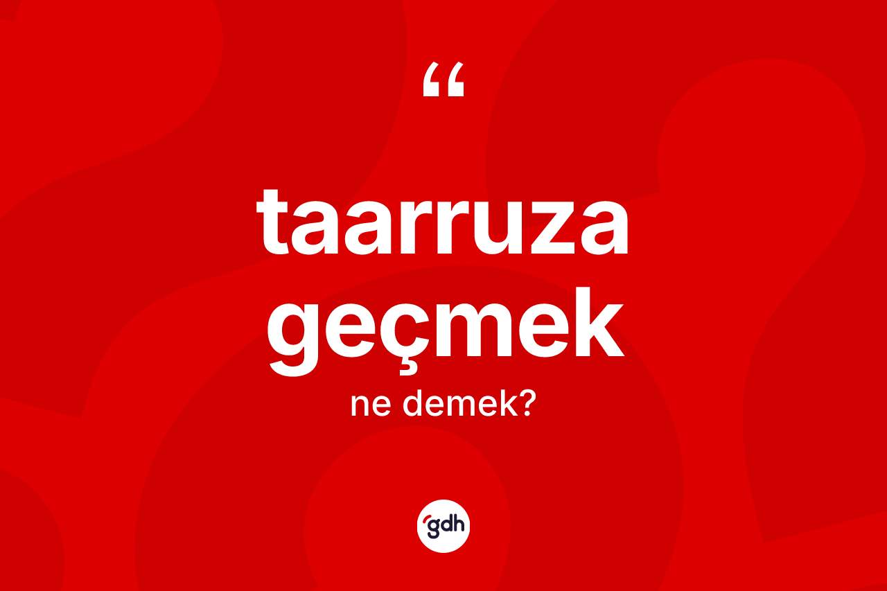Taarruza geçmek ifadesinin sözlükteki anlamı nedir? Taarruza geçmek ifadesinin kaç farklı anlamı var?