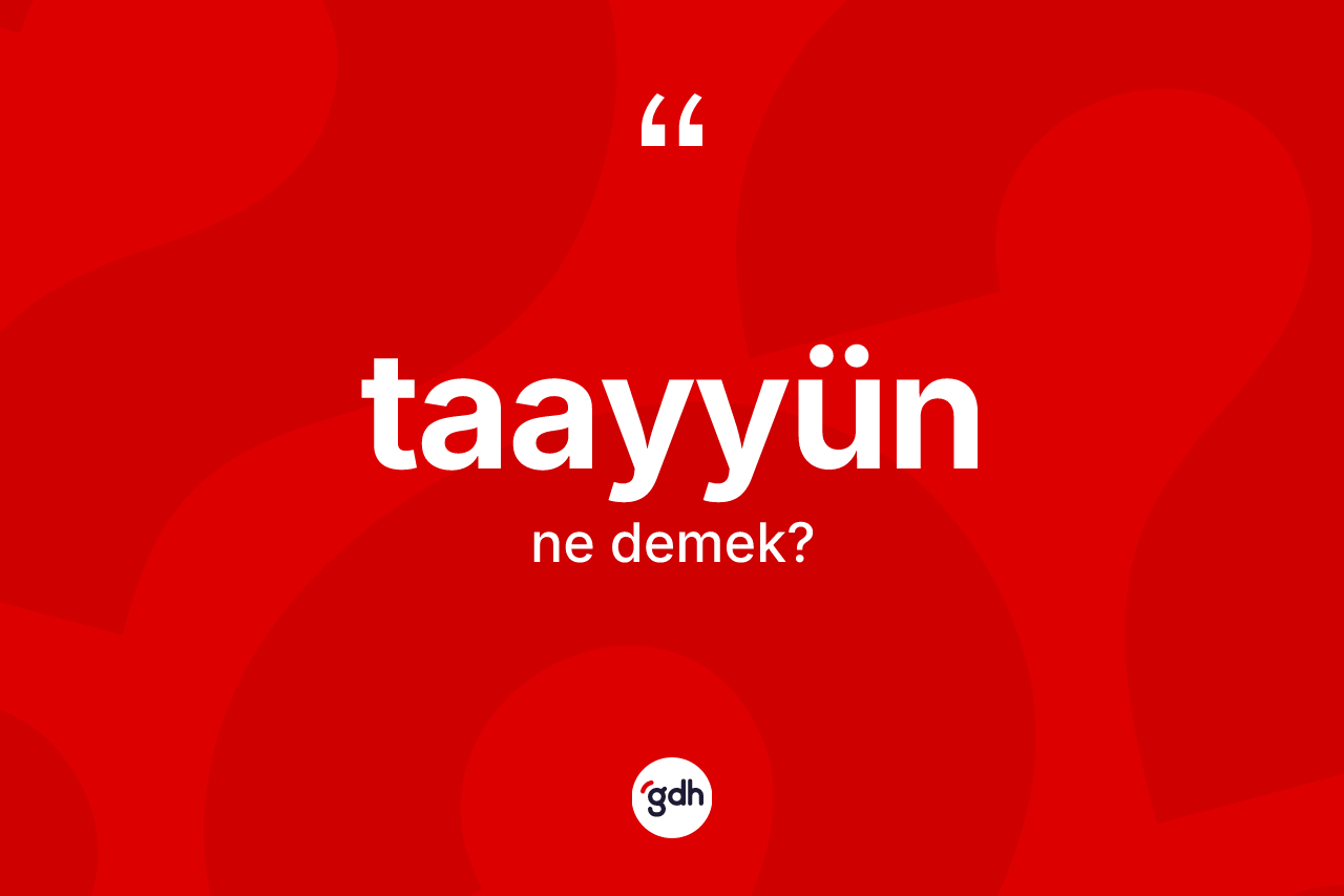 Taayyün kelimesinin sözlükteki tanımı nedir?