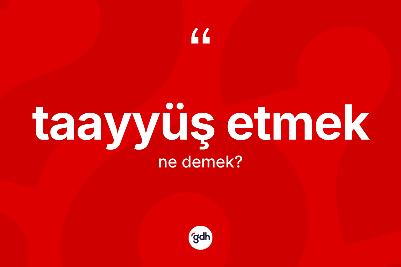 Taayyüş etmek ifadesinin anlamı nedir? Taayyüş etmek ifadesinin TDK anlamı nedir?