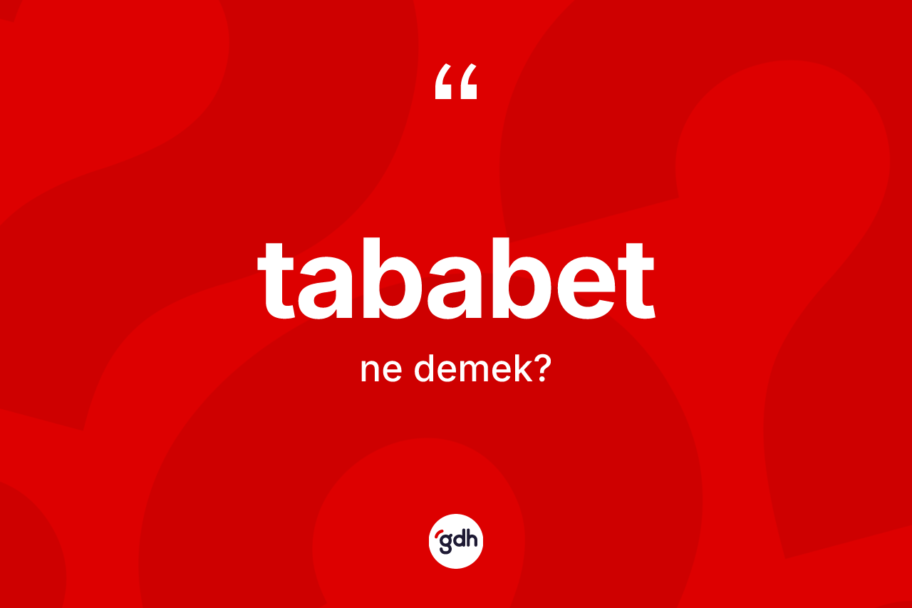 Tababet ne demek? Tababet kelimesinin kaç farklı anlamı var?