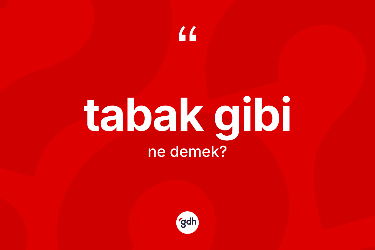Tabak gibi ifadesinin sözlükteki anlamı nedir? Tabak gibi ifadesi hangi durumlarda kullanılır?