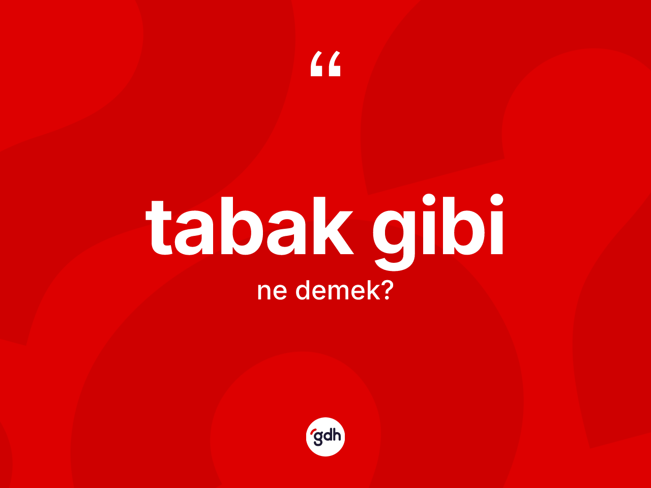 Tabak gibi ifadesinin sözlükteki anlamı nedir? Tabak gibi ifadesi hangi durumlarda kullanılır?