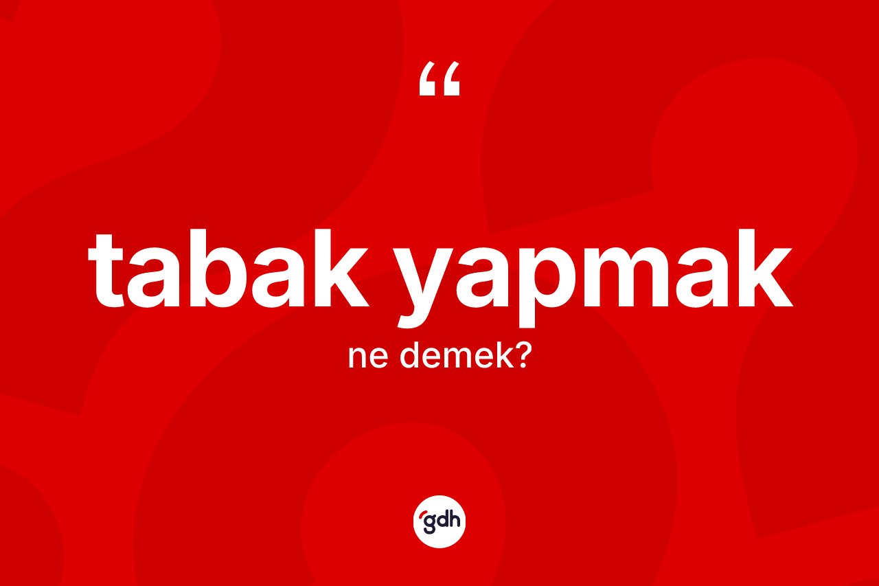 Tabak yapmak ifadesi ne demektir? Tabak yapmak sözünün TDK'ya göre anlamı nedir?