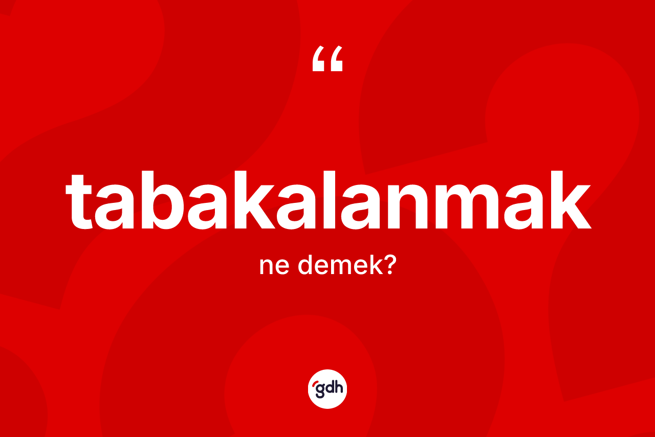 Tabakalanmak ne demek? Tabakalanmağın TDK'ya göre anlamı nedir?