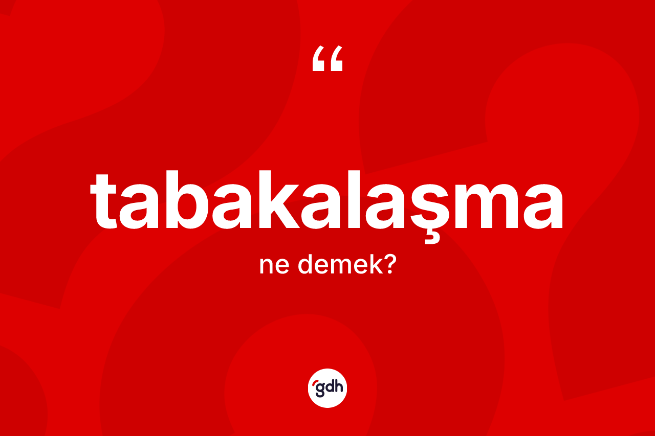 Tabakalaşma kelimesi ne anlama gelir? Tabakalaşmanın kısaca tanımı nedir?