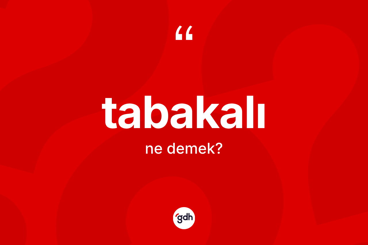 Tabakalı kelimesinin tanımı nedir? Tabakalının TDK'ya göre anlamı nedir?