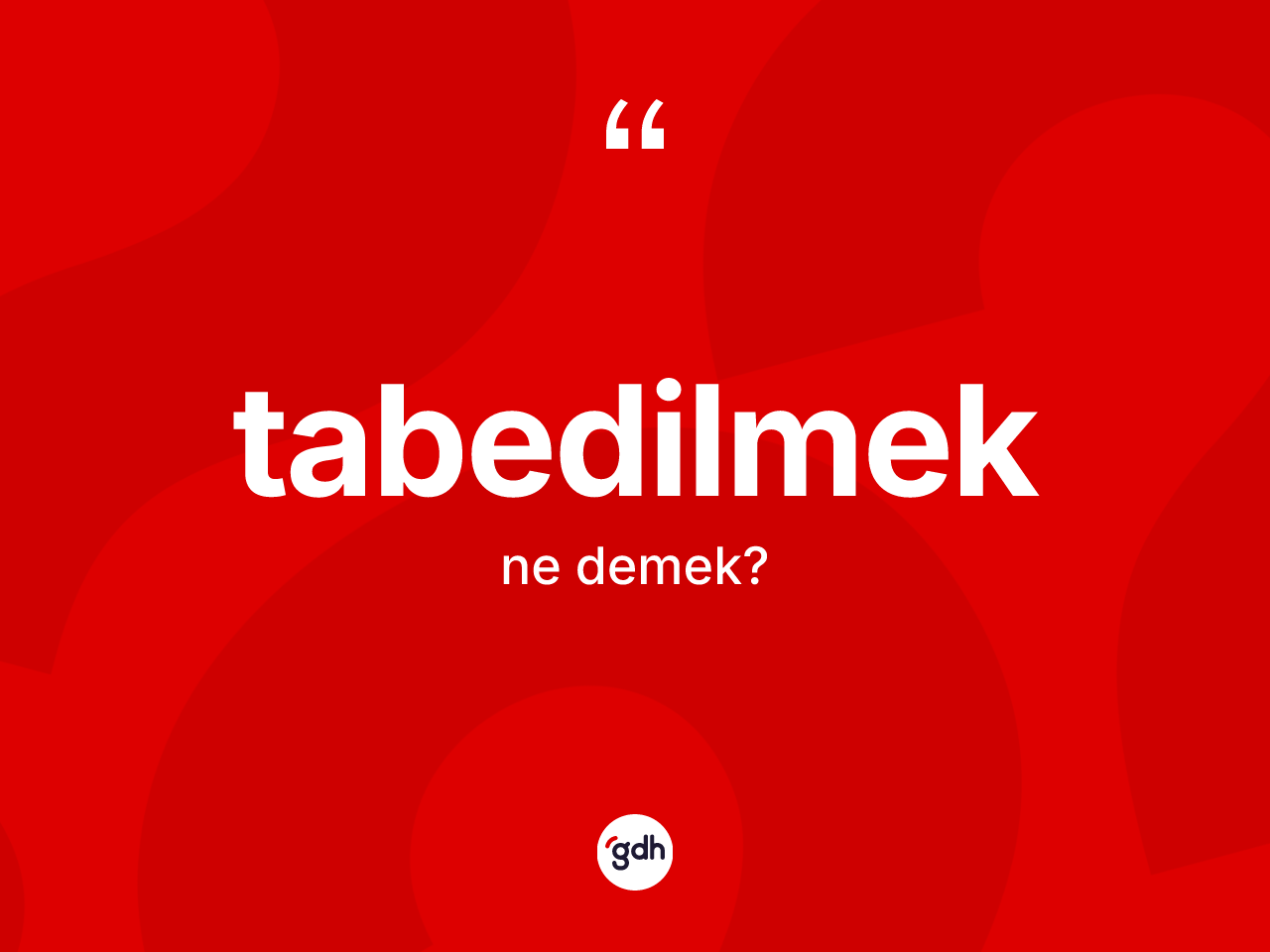 Tabedilmek kelimesinin anlamı nedir? Tabedilmek kelimesinin özellikleri nelerdir?