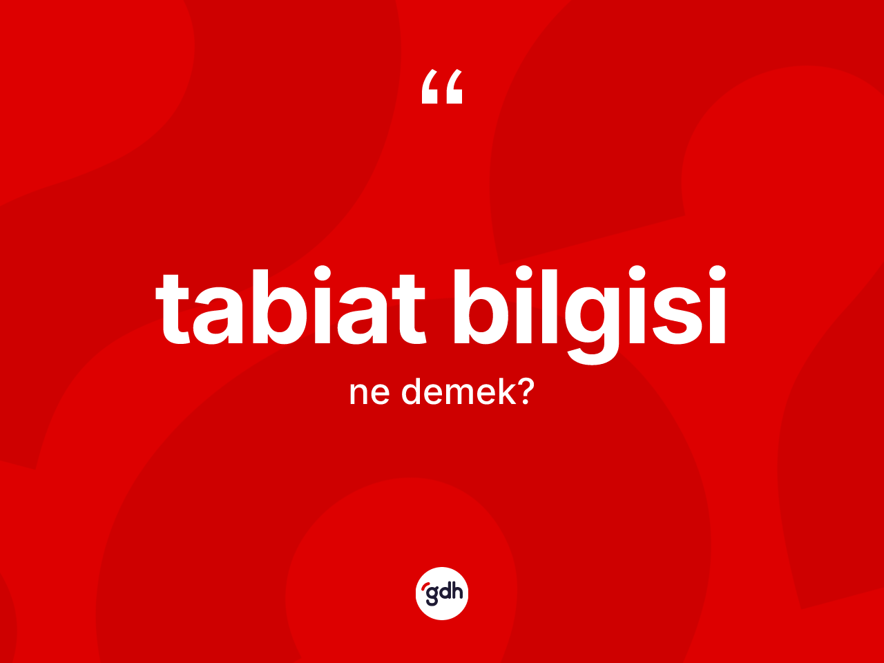 Tabiat bilgisi kelimesinin sözlükteki tanımı nedir? Tabiat bilgisinin halk arasındaki kullanımı nasıldır?