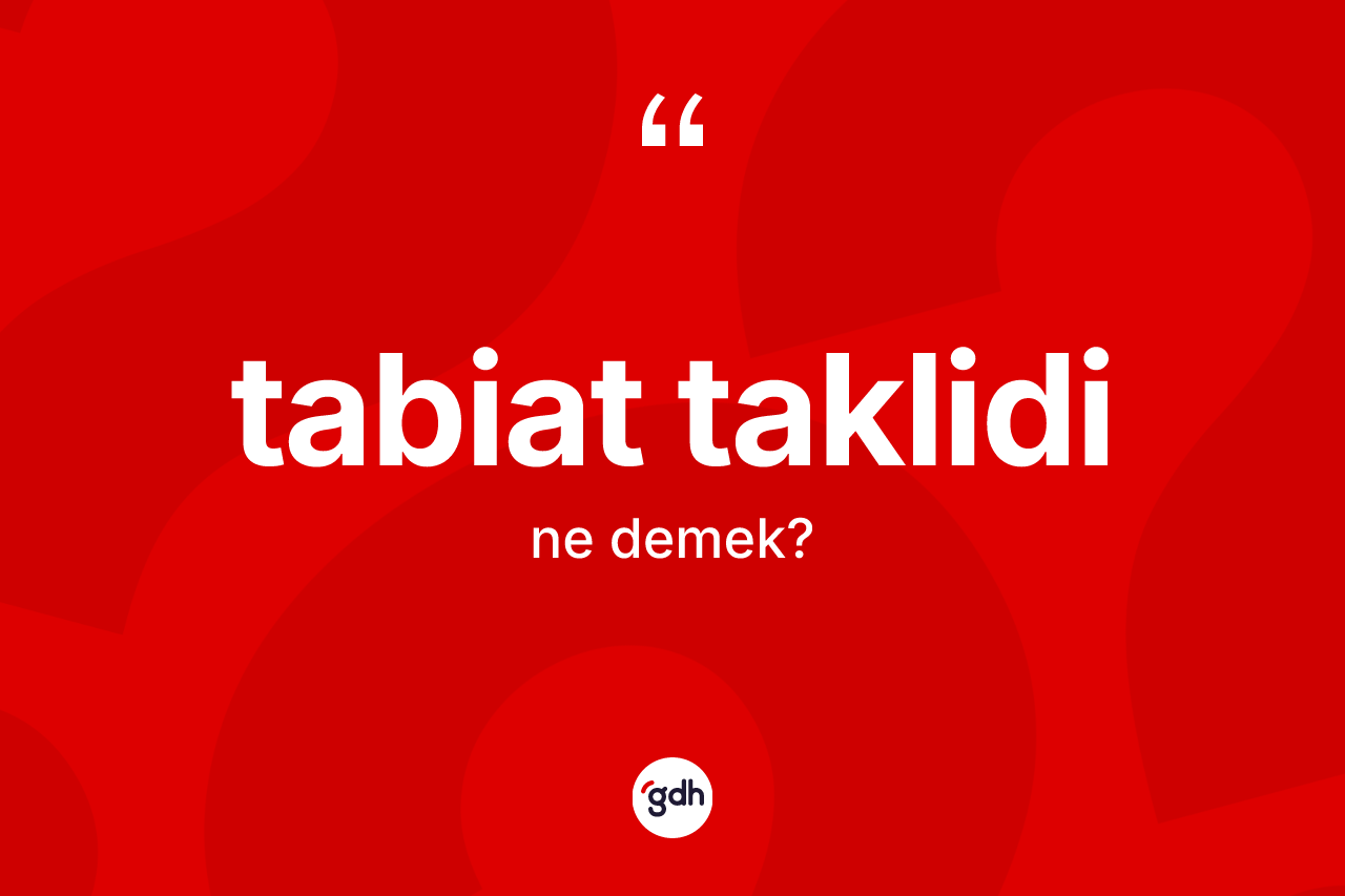 Tabiat taklidi kelimesi nedir? Tabiat taklidinin sözlükteki anlamı nedir?