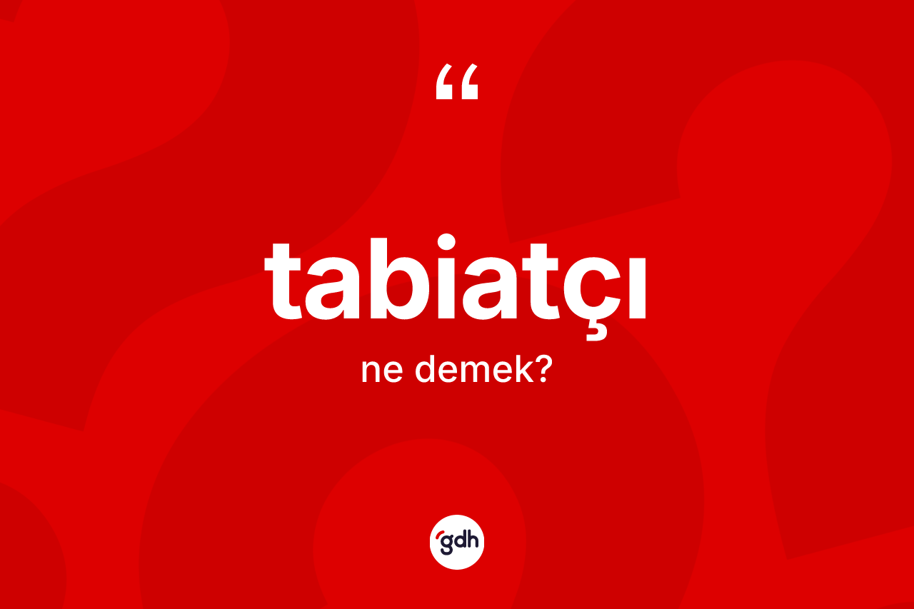 Tabiatçı kelimesi ne demek?