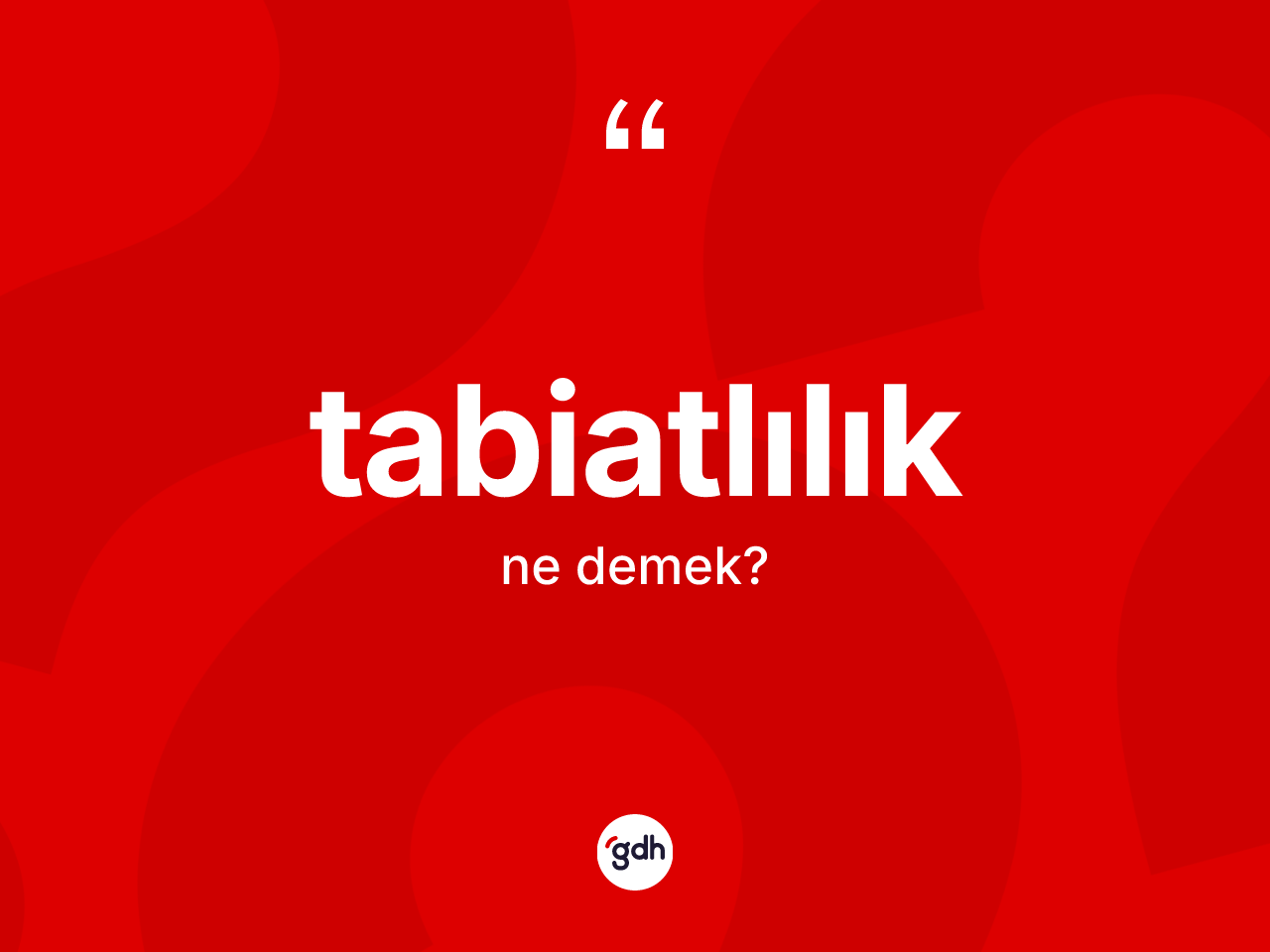 Tabiatlılık kelimesi ne demek? Tabiatlılığın TDK'ya göre anlamı nedir?