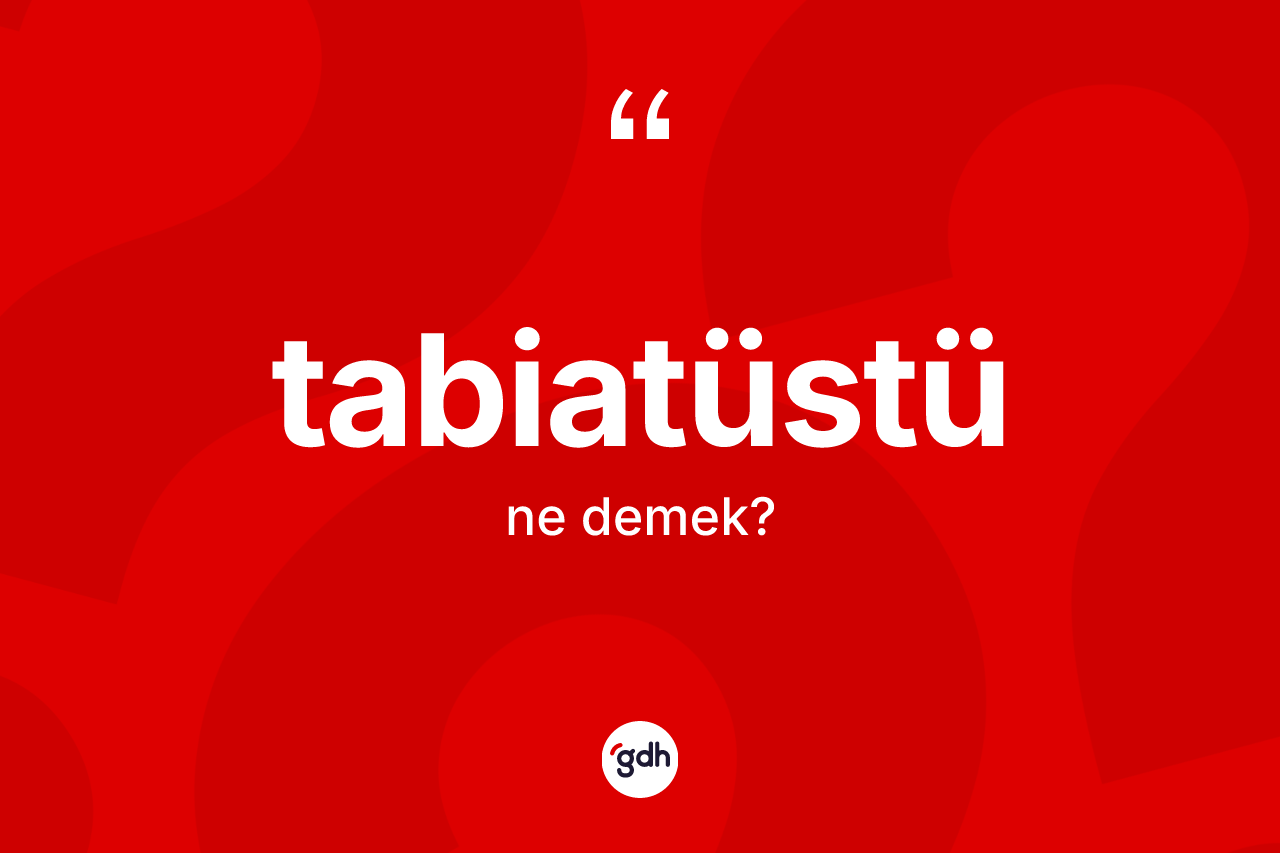 Tabiatüstü kelimesinin tanımı nedir?