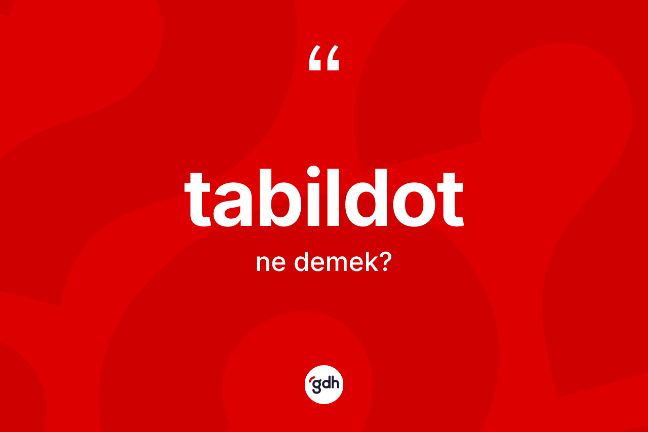 Tabildot kelimesinin anlamı nedir? Tabildotun TDK'ya göre anlamı nedir?