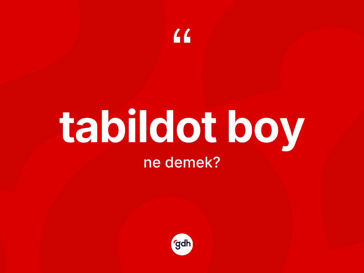 Tabildot boy nedir? Tabildot boy kelimesinin TDK'ya göre açıklaması nedir?