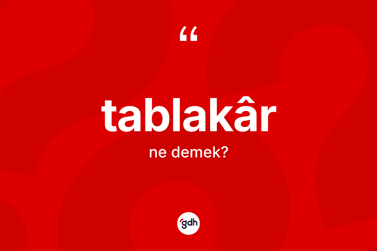 Tablakâr ne demek? Tablakârın sözlükteki anlamı nedir?