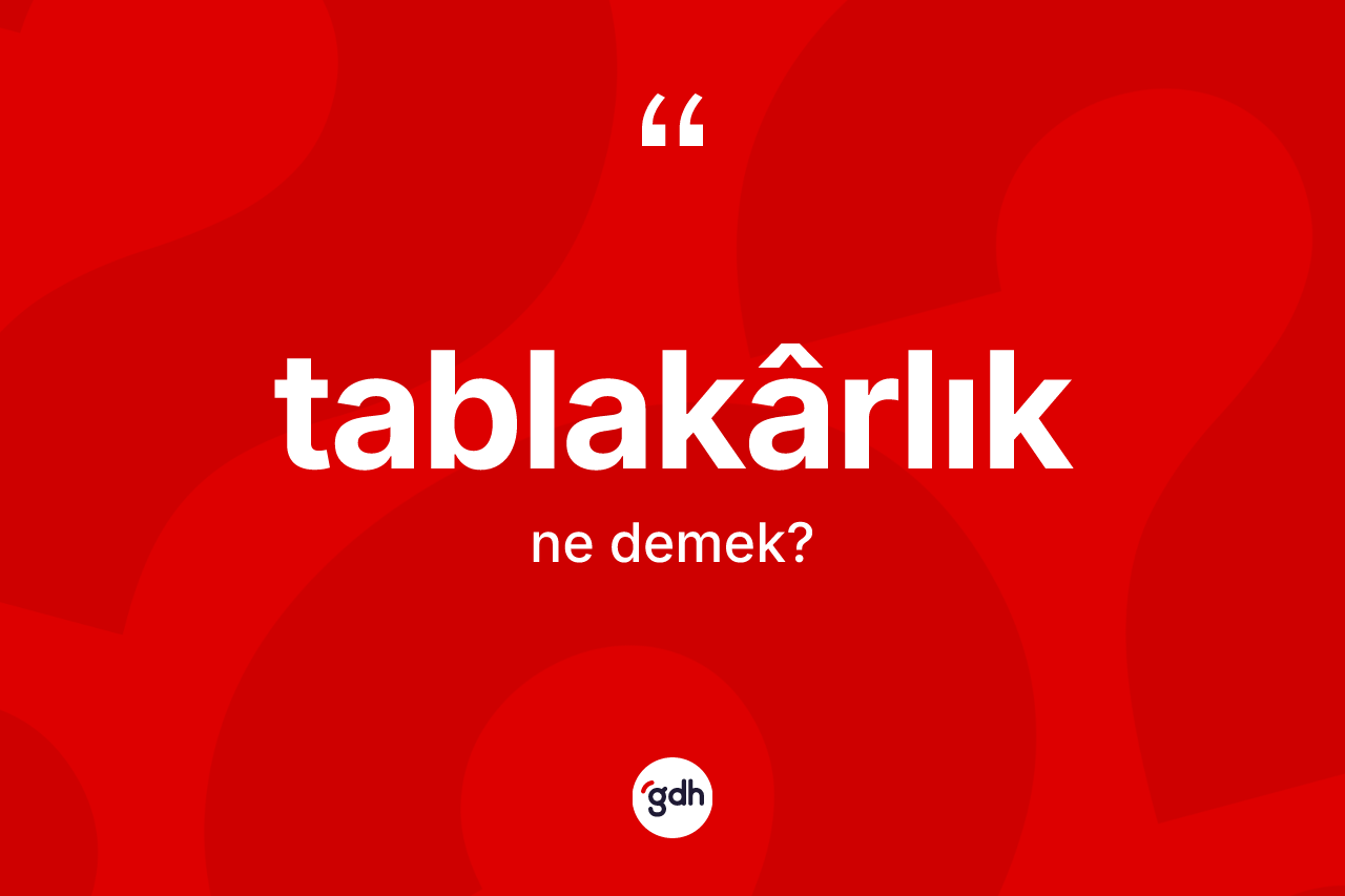 Tablakârlık kelimesinin sözlükteki tanımı nedir?