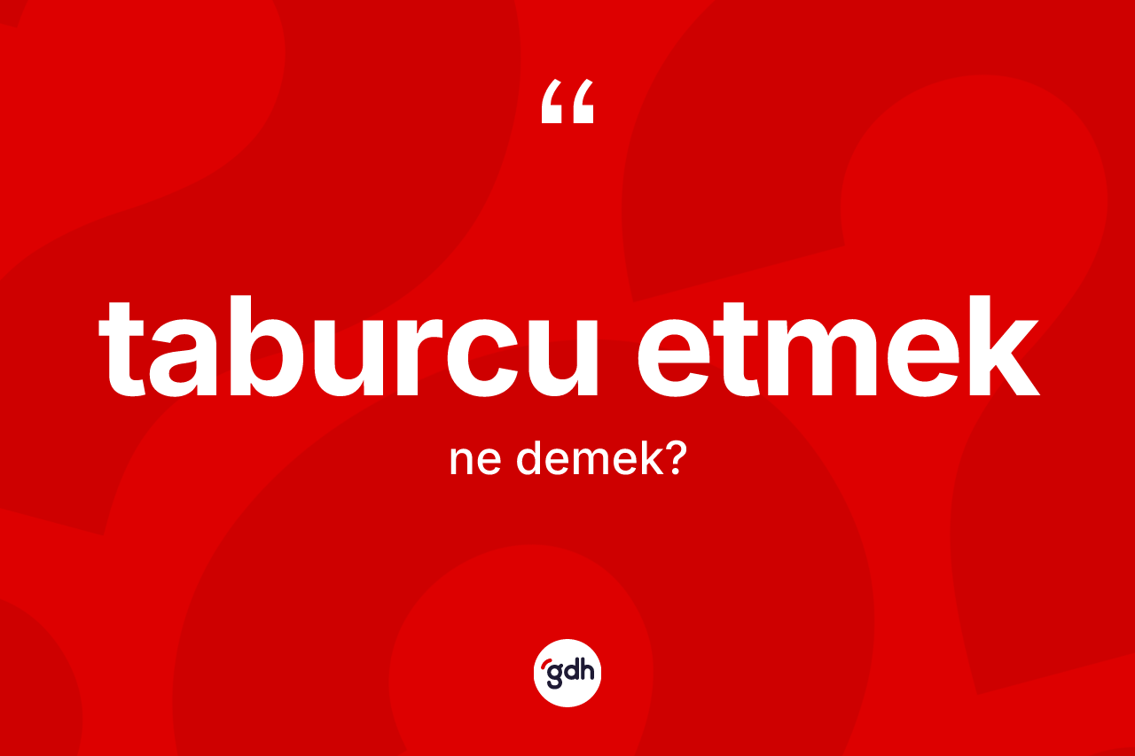 Taburcu etmek ifadesinin anlamı nedir? Taburcu etmek sözünün TDK tanımı nedir?