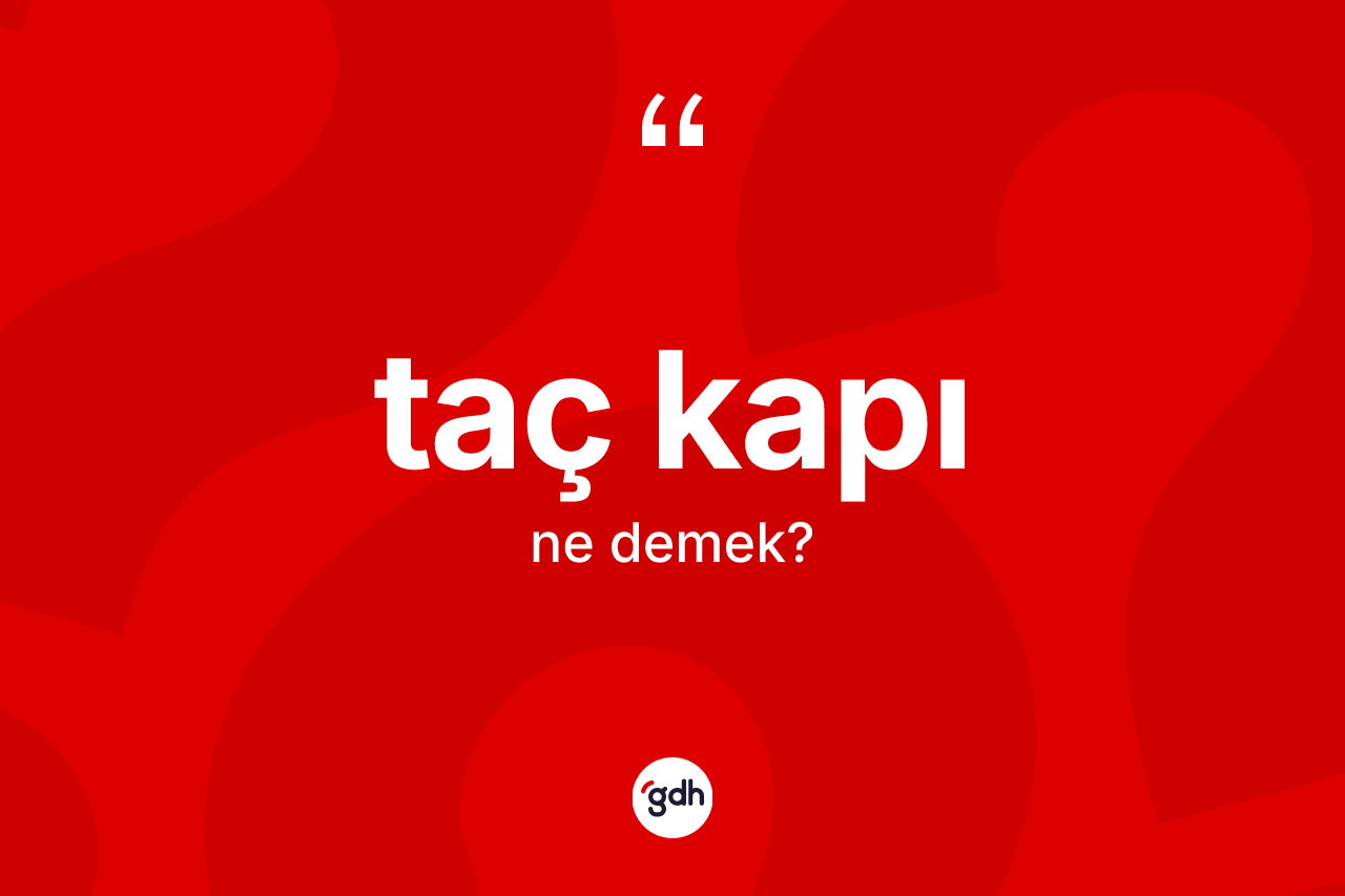 Taç kapı kelimesi ne anlama gelir?