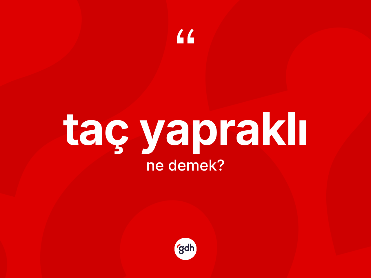 Taç yapraklı kelimesinin sözlükteki tanımı nedir? Taç yapraklının kısaca tanımı nedir?
