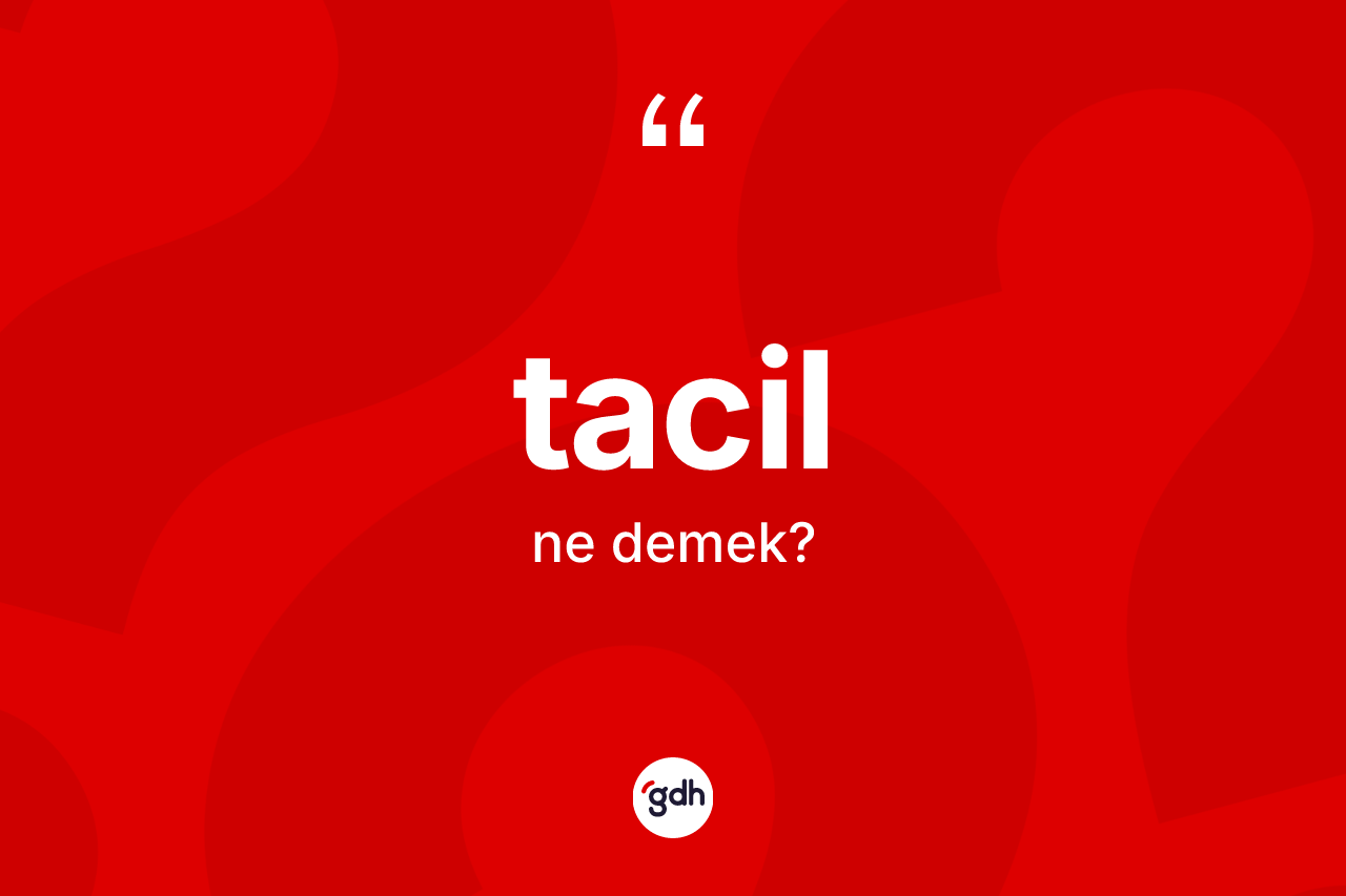 Tacil ne anlama gelir?