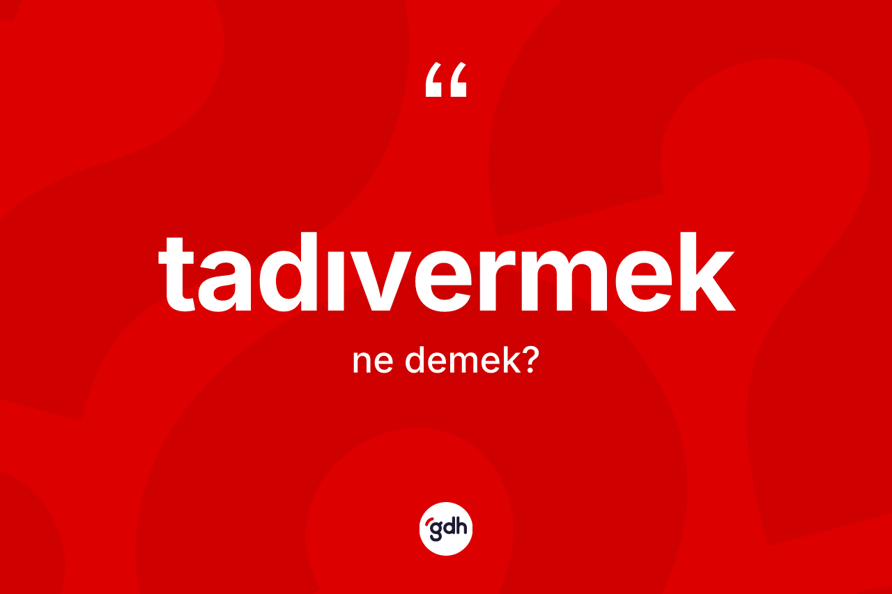 Tadıvermek nedir?