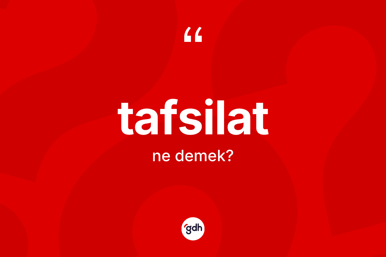 Tafsilat kelimesinin sözlükteki tanımı nedir? Tafsilatın TDK'ya göre anlamı nedir?