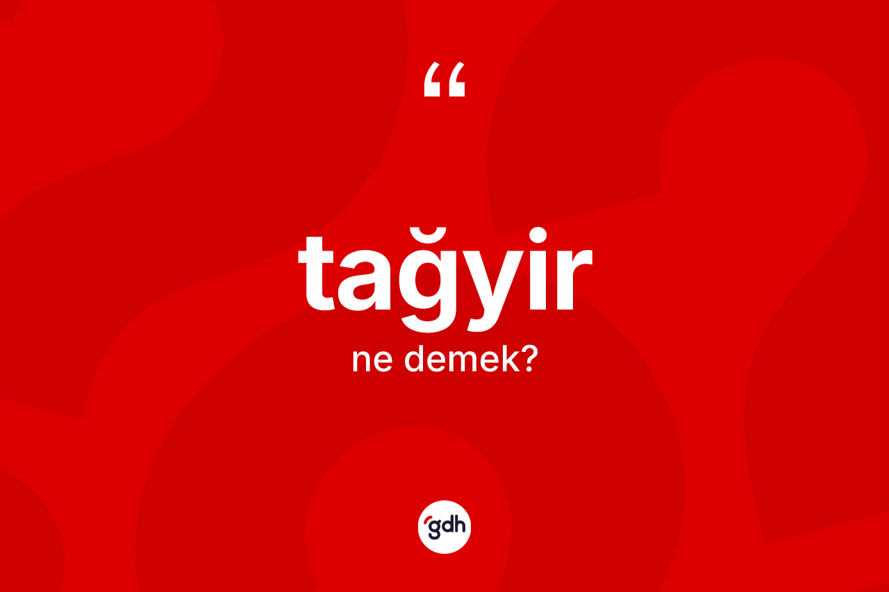 Tağyir ne anlama gelir?