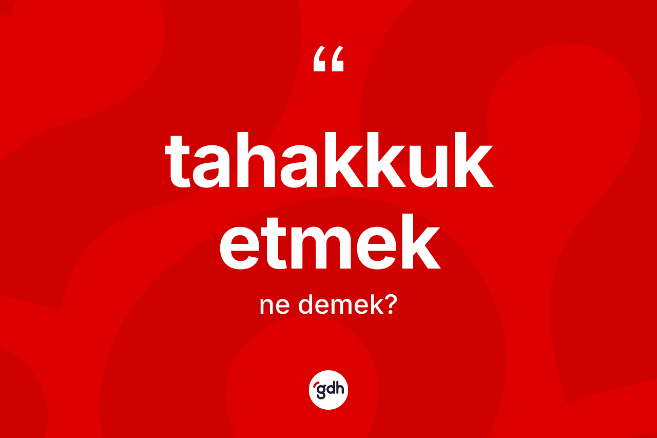 Tahakkuk etmek ifadesinin anlamı nedir?