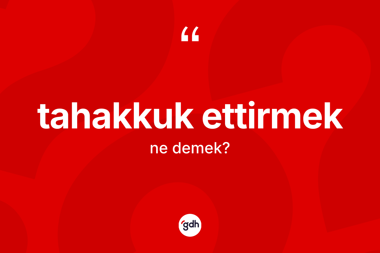 Tahakkuk ettirmek ne anlama gelir? Tahakkuk ettirmek ifadesi nerede kullanılır?