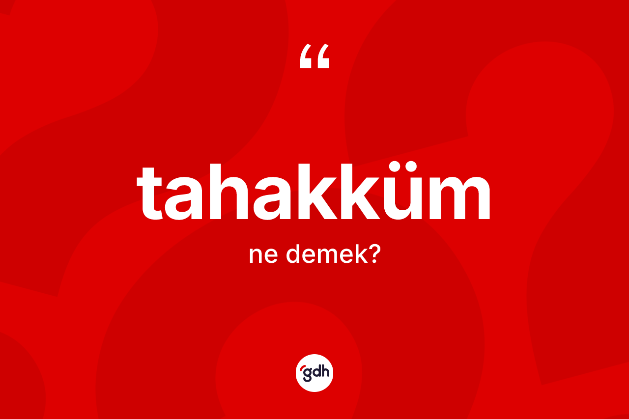 Tahakküm ne anlama gelir?