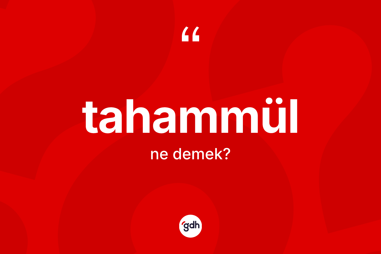 Tahammül nedir?