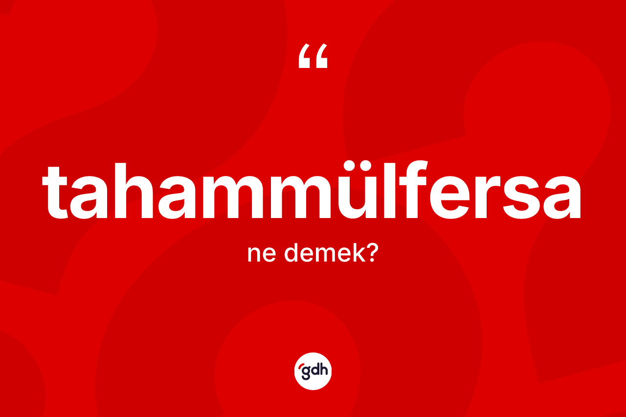 Tahammülfersa kelimesinin anlamı nedir?
