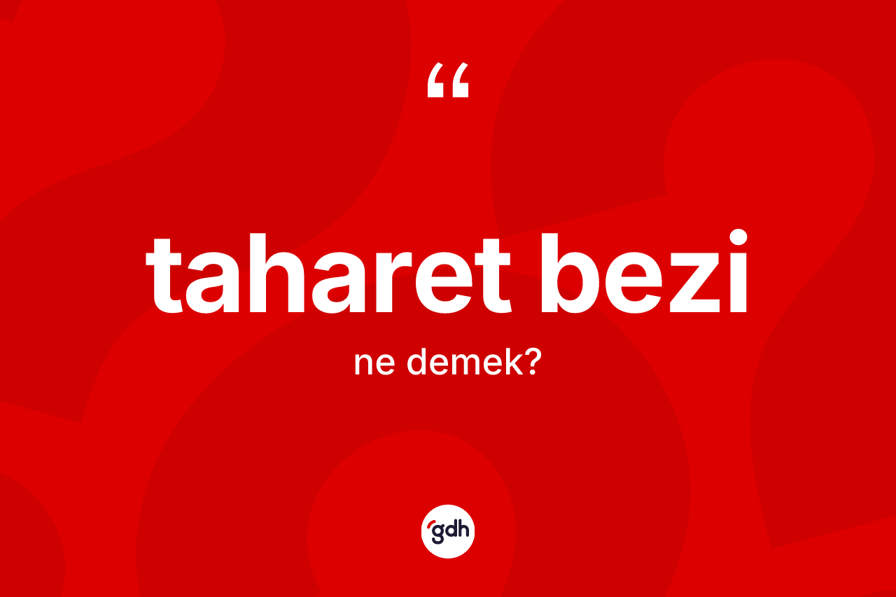 Taharet bezi kelimesi ne anlama gelir? Taharet bezinin TDK'ya göre anlamı nedir?