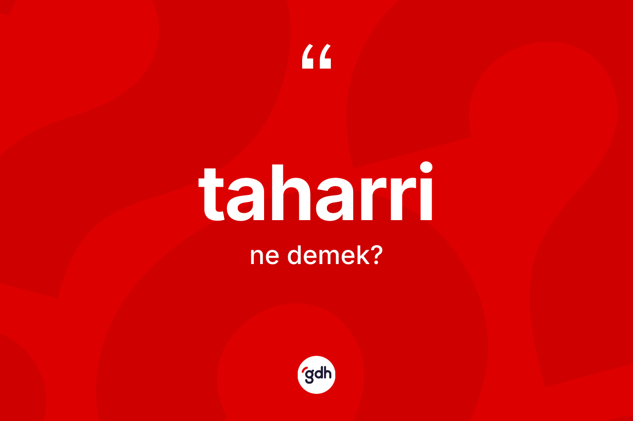 Taharri kelimesinin tanımı nedir? Taharrinin TDK'ya göre anlamı nedir?